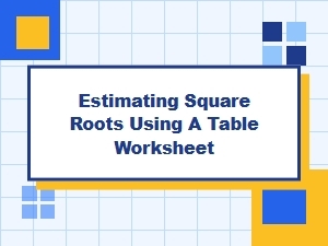 Estimating Square Roots with a Reference Table Worksheet